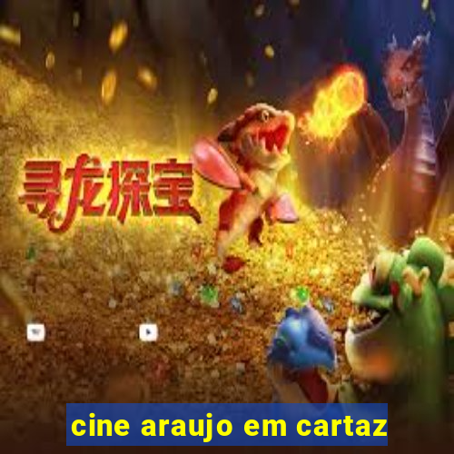 cine araujo em cartaz